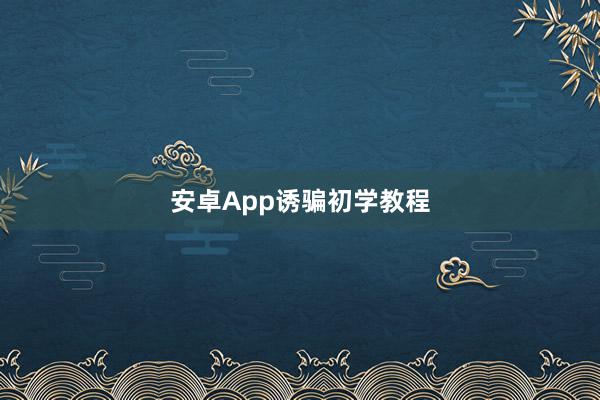 安卓App诱骗初学教程